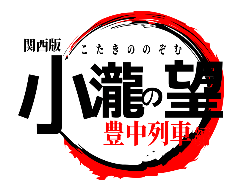 関西版 小瀧の望 こたきののぞむ 豊中列車編