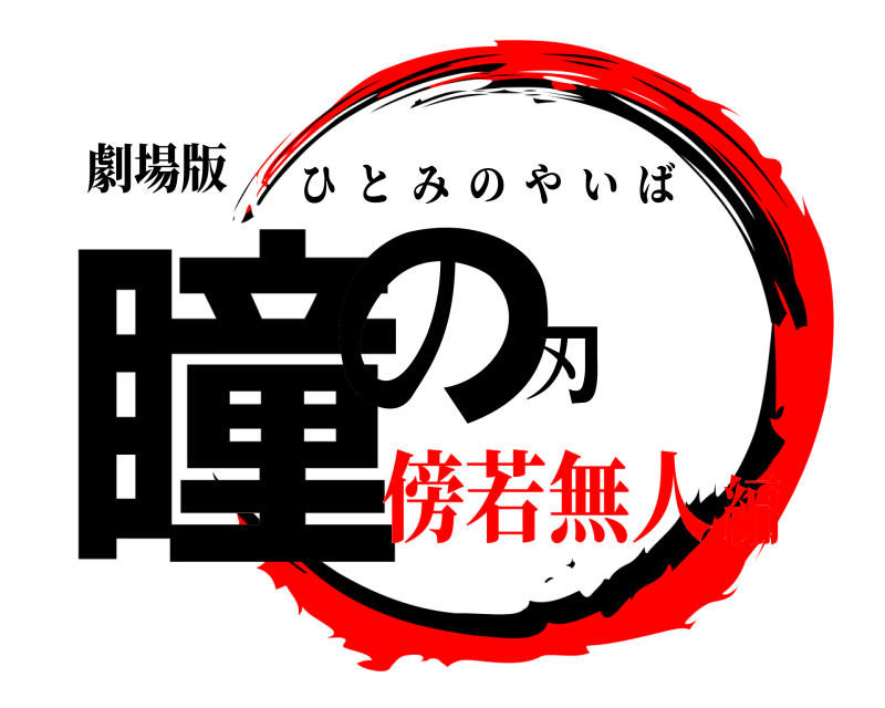 劇場版 瞳の刃 ひとみのやいば 傍若無人編