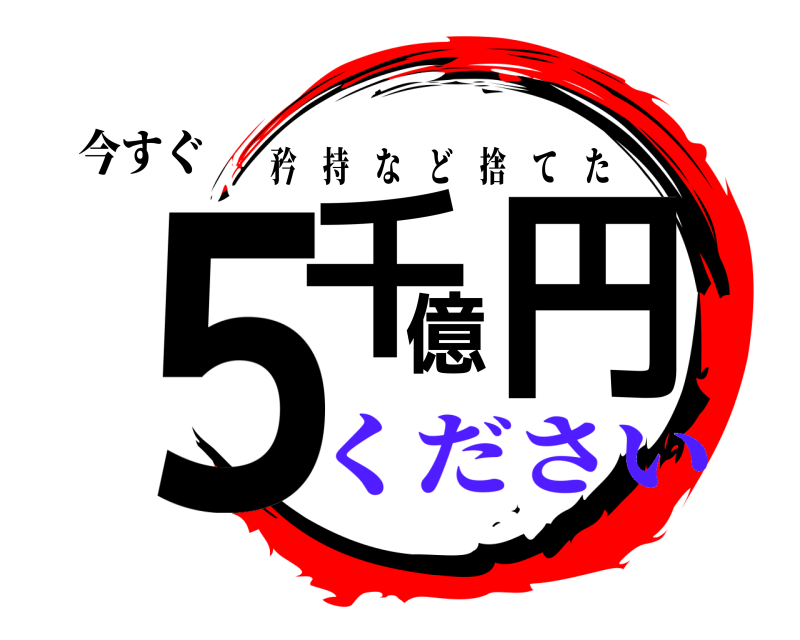 今すぐ ５千億円 矜持など捨てた ください