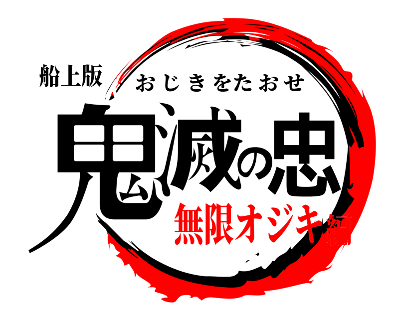 船上版 鬼滅の忠 おじきをたおせ 無限オジキ編