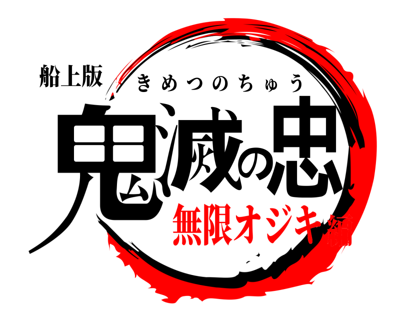 船上版 鬼滅の忠 きめつのちゅう 無限オジキ編
