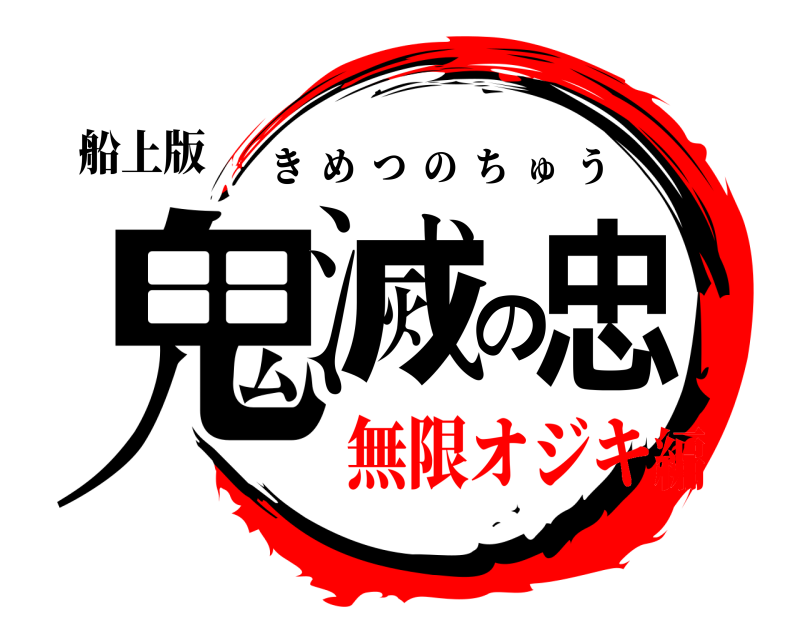 船上版 鬼滅の忠 きめつのちゅう 無限オジキ編