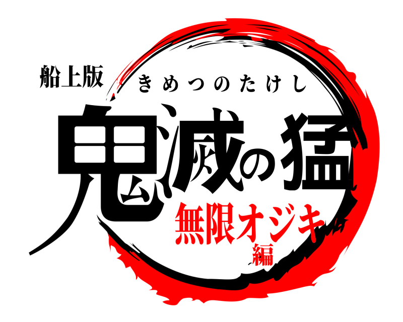 船上版 鬼滅の猛 きめつのたけし 無限オジキ編