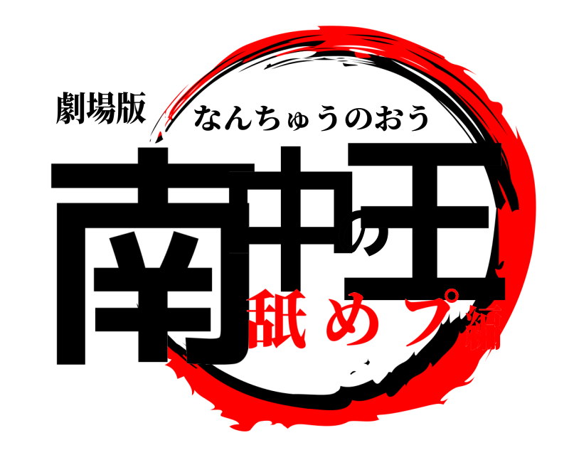 劇場版 南中の王 なんちゅうのおう 舐 め プ編