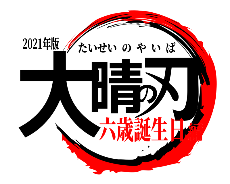 2021年版 大晴の刃 たいせいのやいば 六歳誕生日編