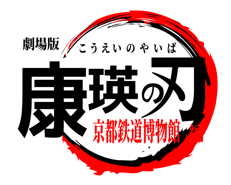 劇場版 康瑛の刃 こうえいのやいば 京都鉄道博物館編