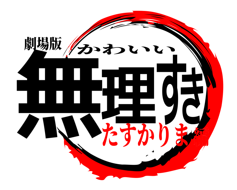 劇場版 無理すき かわいい たすかりま編