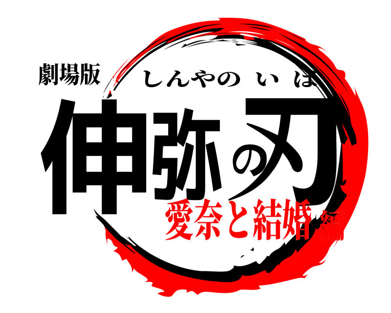劇場版 伸弥の刃 しんやのいば 愛奈と結婚編
