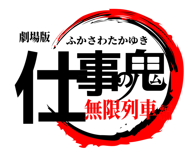 劇場版 仕事の鬼 ふかさわたかゆき 無限列車編