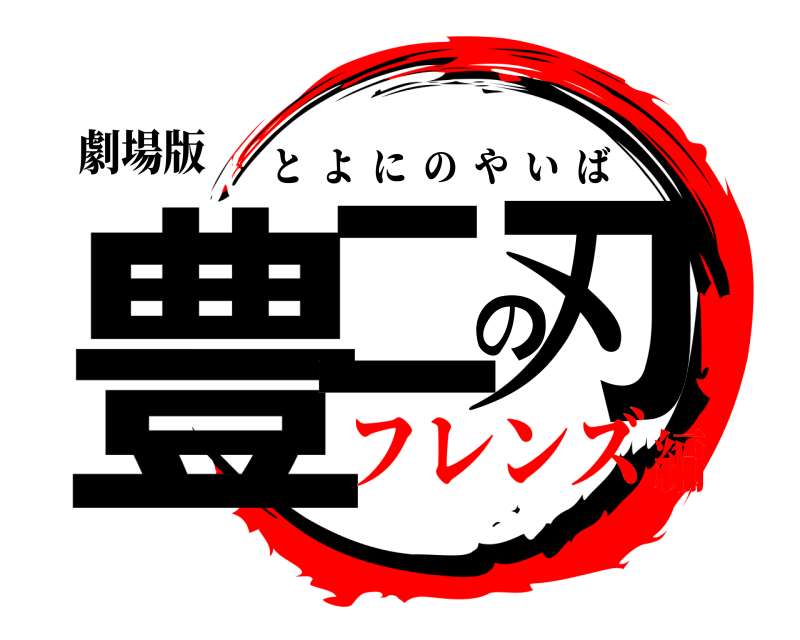 劇場版 豊二の刃 とよにのやいば フレンズ編