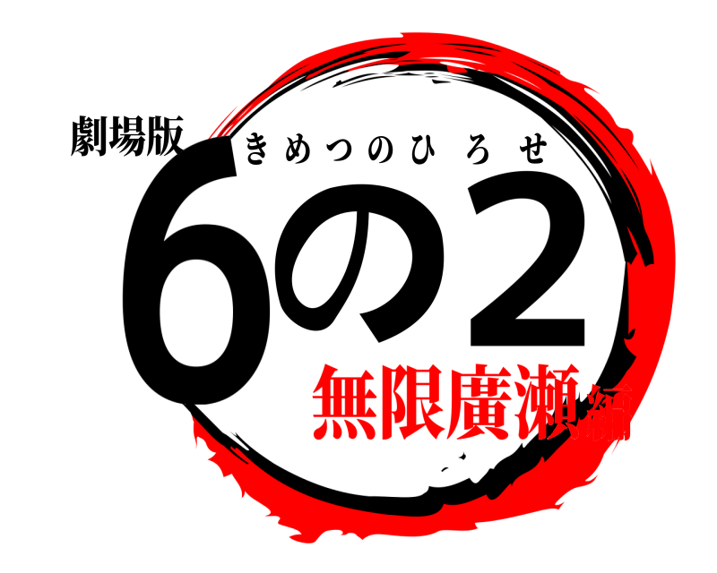 劇場版 6の2 きめつのひろせ 無限廣瀬編