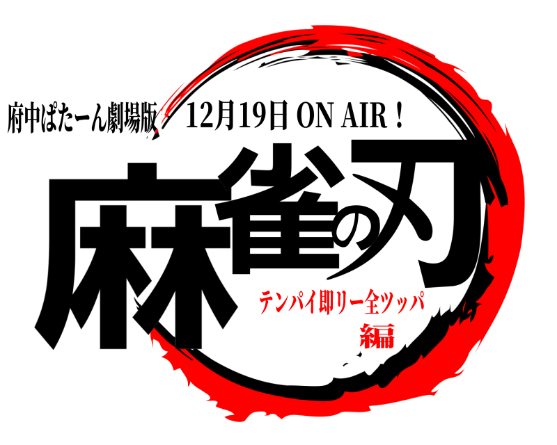 府中ぱたーん劇場版 麻雀の刃 12月19日 ON AIR！ テンパイ即リー全ツッパ編