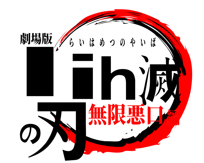 劇場版 lih滅の刃 らいはめつのやいば 無限悪口編