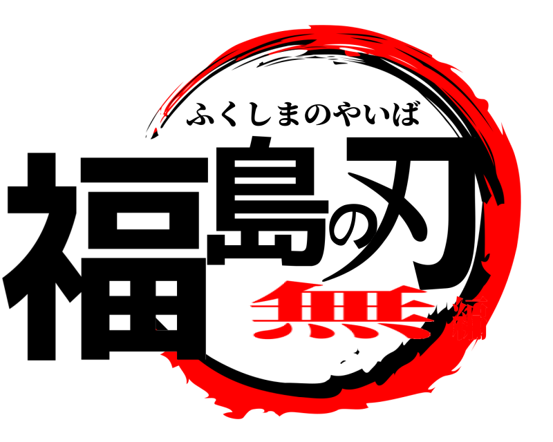  福島の刃 ふくしまのやいば 無編