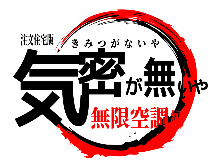 注文住宅版 気密が無いや きみつがないや 無限空調編