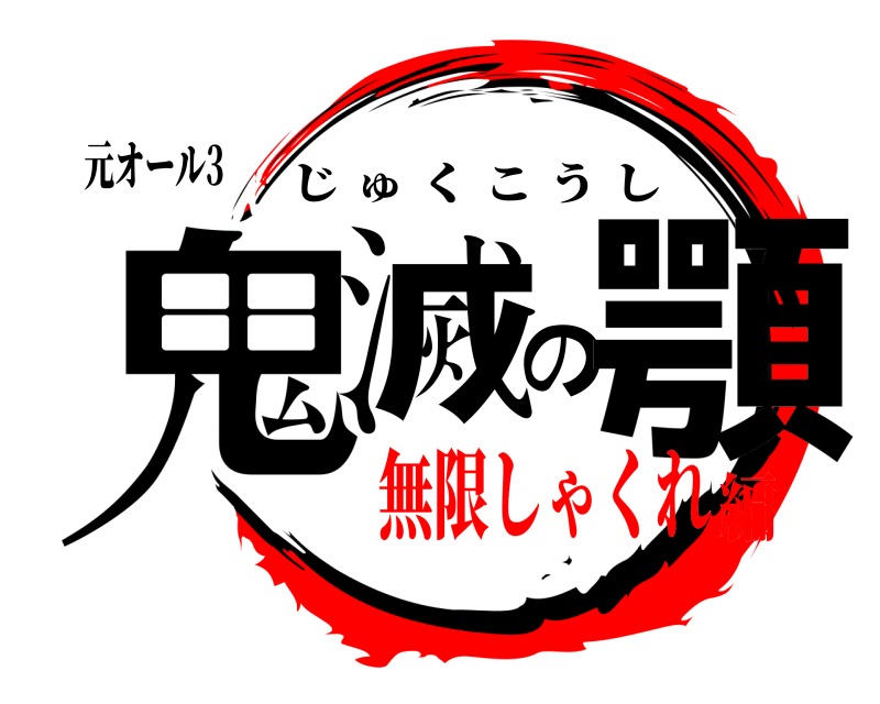 元オール3 鬼滅の顎 じゅくこうし 無限しゃくれ編