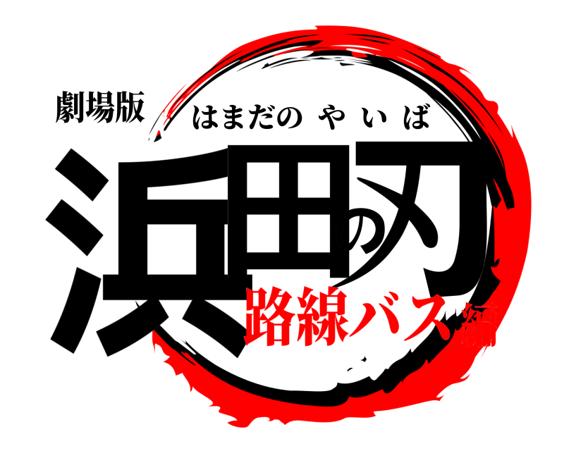 劇場版 浜田の刃 はまだのやいば 路線バス編