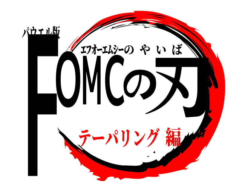パウエル版 FOMCの刃 ｴﾌｵｰｴﾑｼｰのやいば テーパリング編
