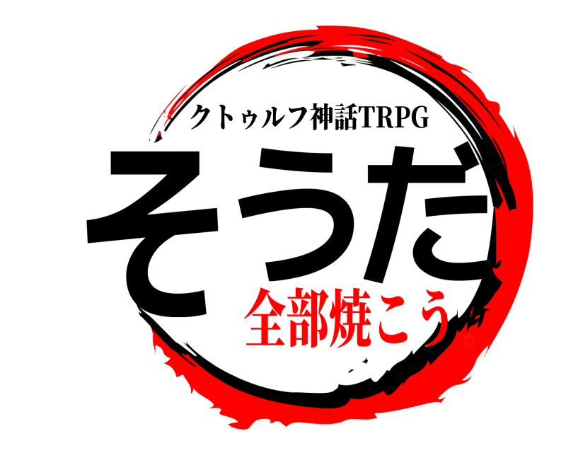  そうだ クトゥルフ神話TRPG 全部焼こう。