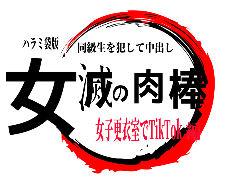 ハラミ袋版 女滅の肉棒 同級生を犯して中出し 女子更衣室でTikTok編