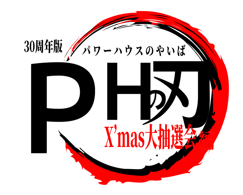 30周年版 ＰＨの刃 パワーハウスのやいば X’mas大抽選会編