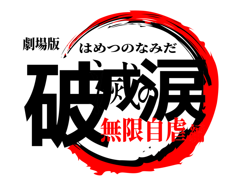 劇場版 破滅の涙 はめつのなみだ 無限自虐編