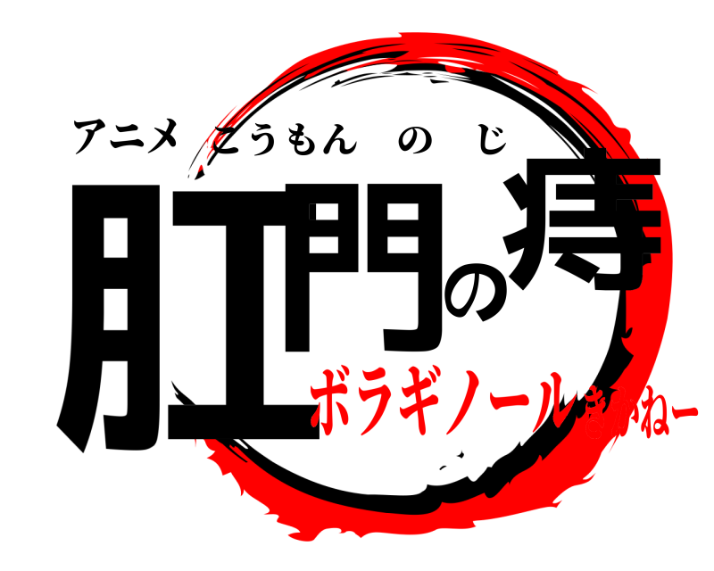 アニメ 肛門の痔 こうもんのじ ボラギノールきかねー