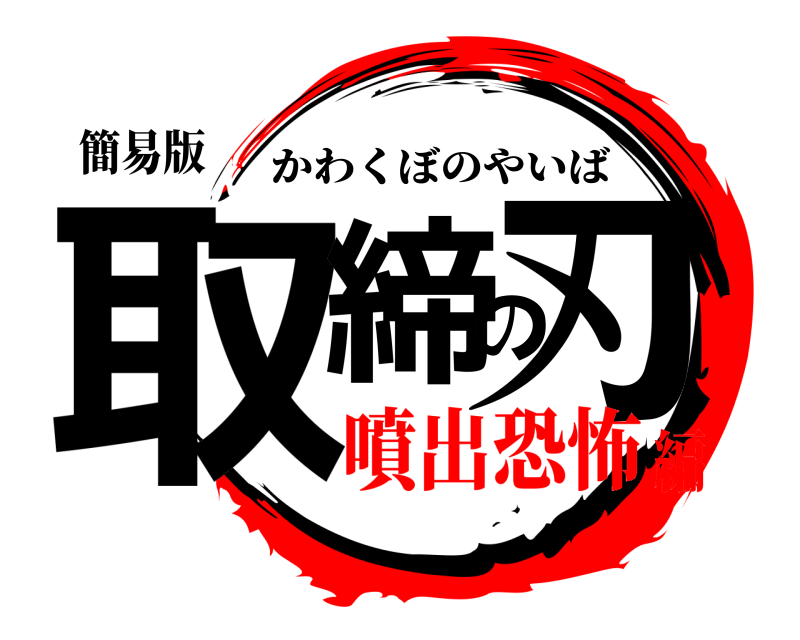 簡易版 取締の刃 かわくぼのやいば 噴出恐怖編