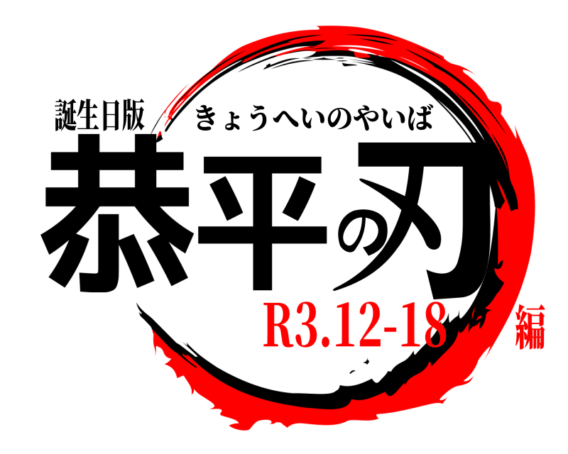 誕生日版 恭平の刃 きょうへいのやいば R3.12-18編