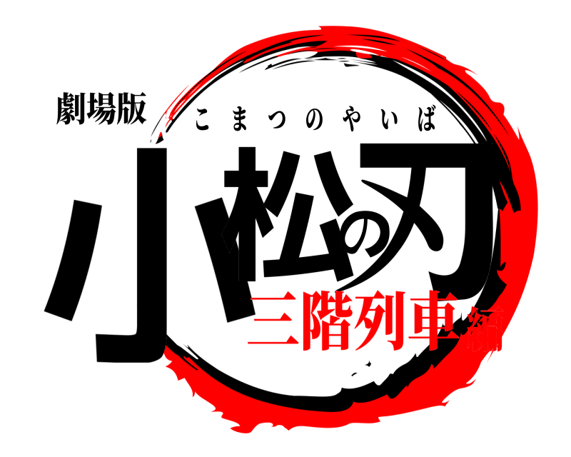 劇場版 小松の刃 こまつのやいば 三階列車編