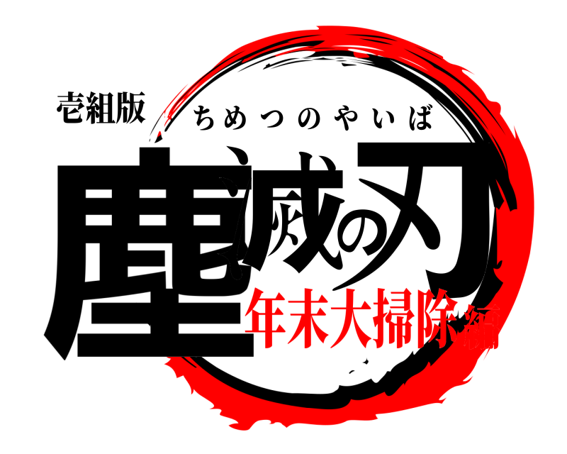 壱組版 塵滅の刃 ちめつのやいば 年末大掃除編