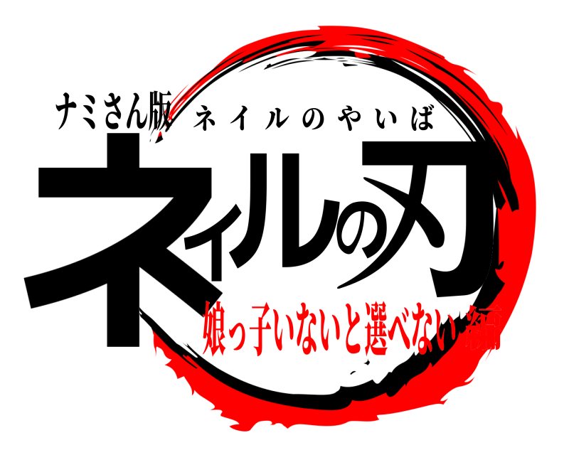 ナミさん版 ネイルの刃 ネイルのやいば 娘っ子いないと選べない編