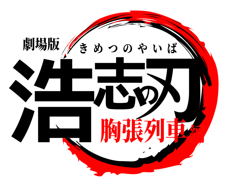 劇場版 浩志の刃 きめつのやいば 胸張列車編