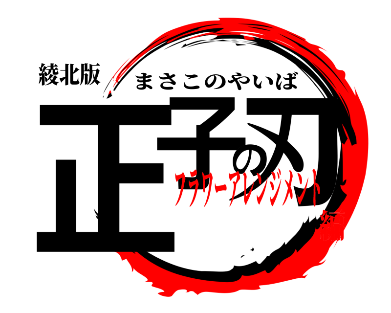 綾北版 正子の刃 まさこのやいば フラワーアレンジメント編