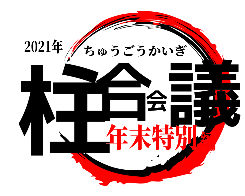 2021年 柱合会議 ちゅうごうかいぎ 年末特別編