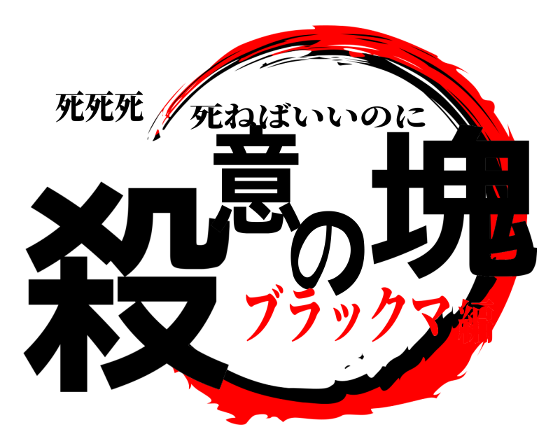 死死死 殺意の塊 死ねばいいのに ブラックマ編