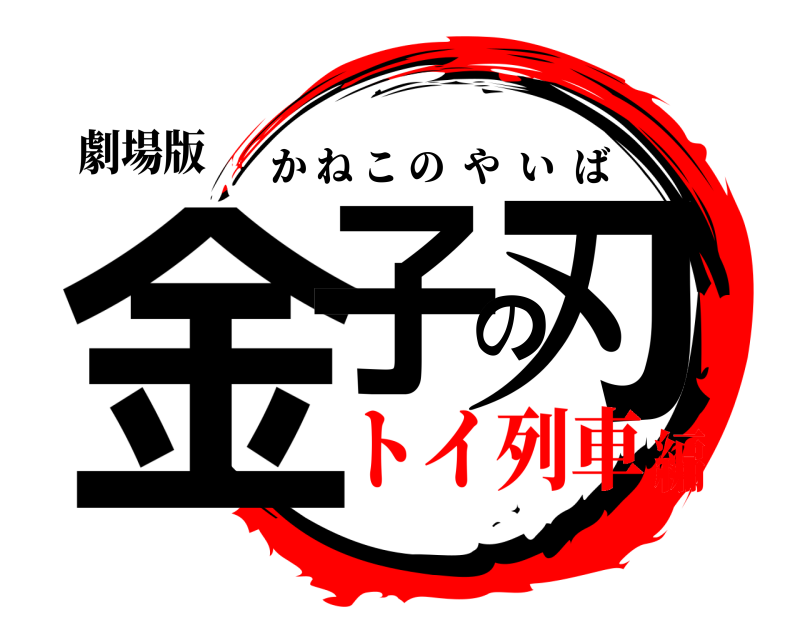 劇場版 金子の刃 かねこのやいば トイ列車編
