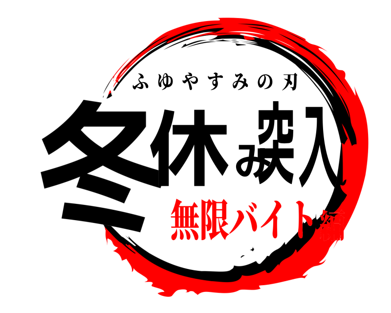  冬休み突入 ふゆやすみの刃 無限バイト編