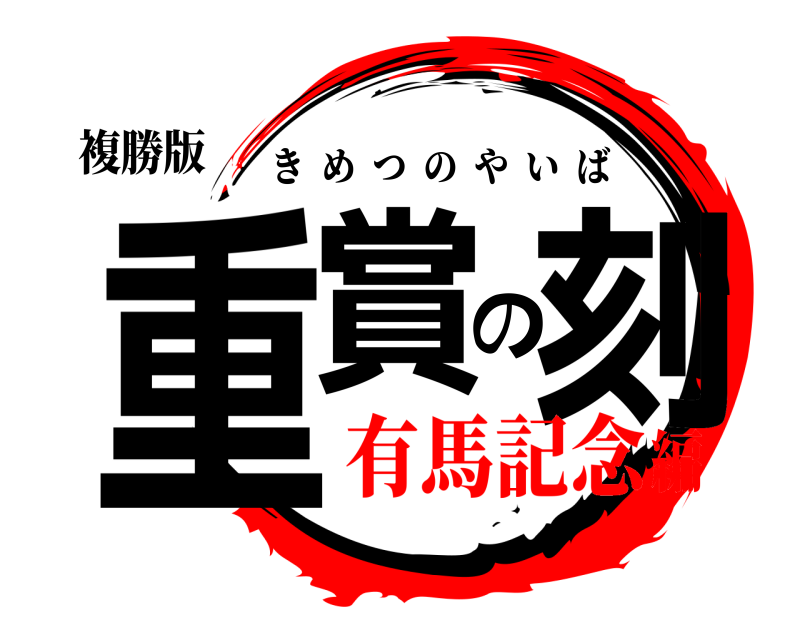 複勝版 重賞の刻 きめつのやいば 有馬記念編