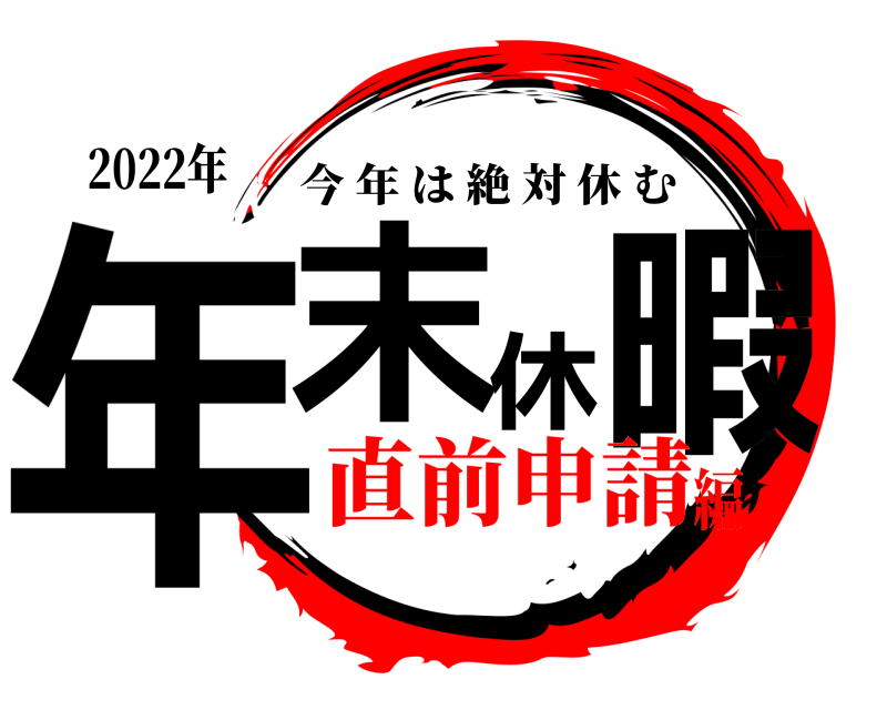 2022年 年末休暇 今年は絶対休む 直前申請編