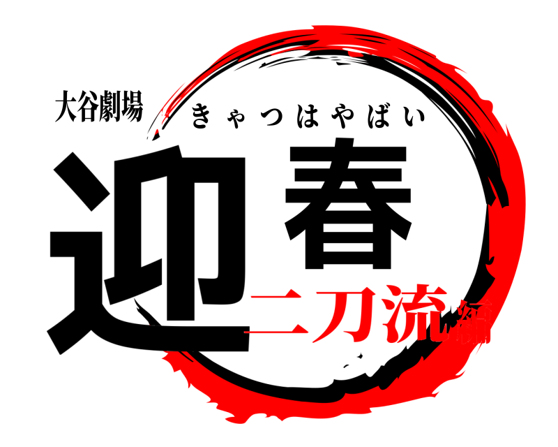 大谷劇場 迎春 きゃつはやばい 二刀流編