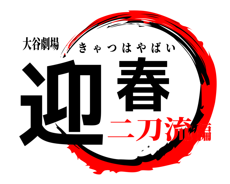 大谷劇場 迎春 きゃつはやばい 二刀流編