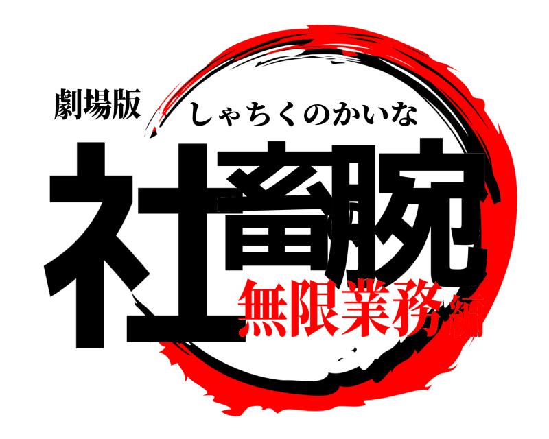 劇場版 社畜の腕 しゃちくのかいな 無限業務編