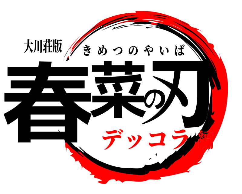 大川荘版 春菜の刃 きめつのやいば デッコラ編