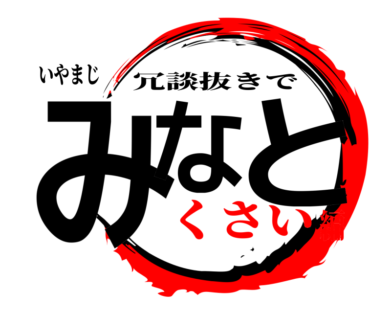 いやまじ みな と 冗談抜きで くさい編