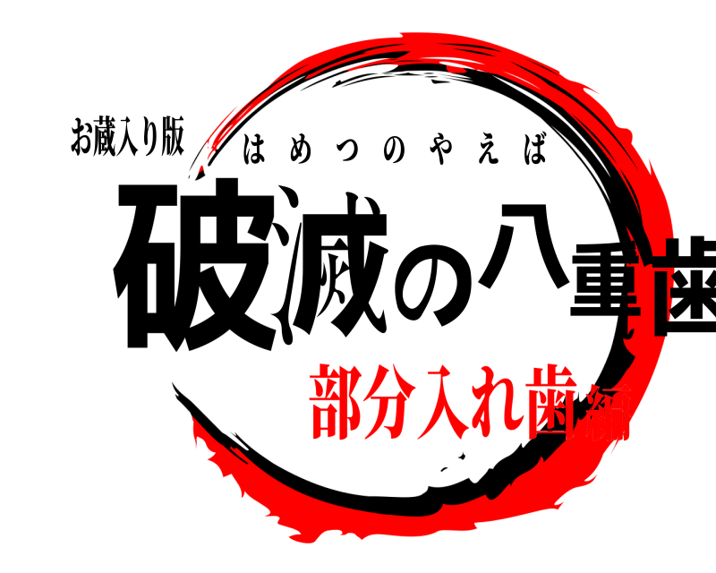 お蔵入り版 破滅の八重歯 はめつのやえば 部分入れ歯編