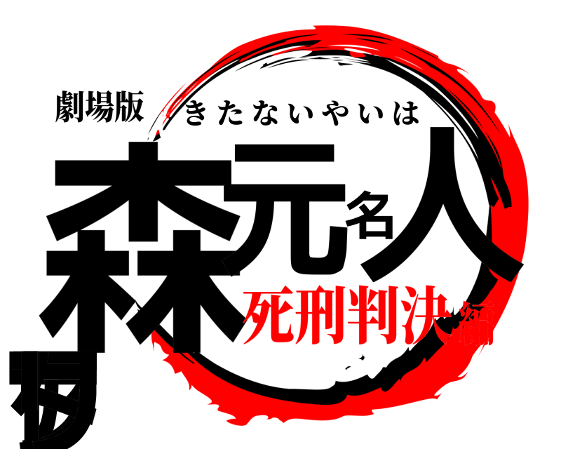 劇場版 森ー元名人ファクトリ きたないやいは 死刑判決編