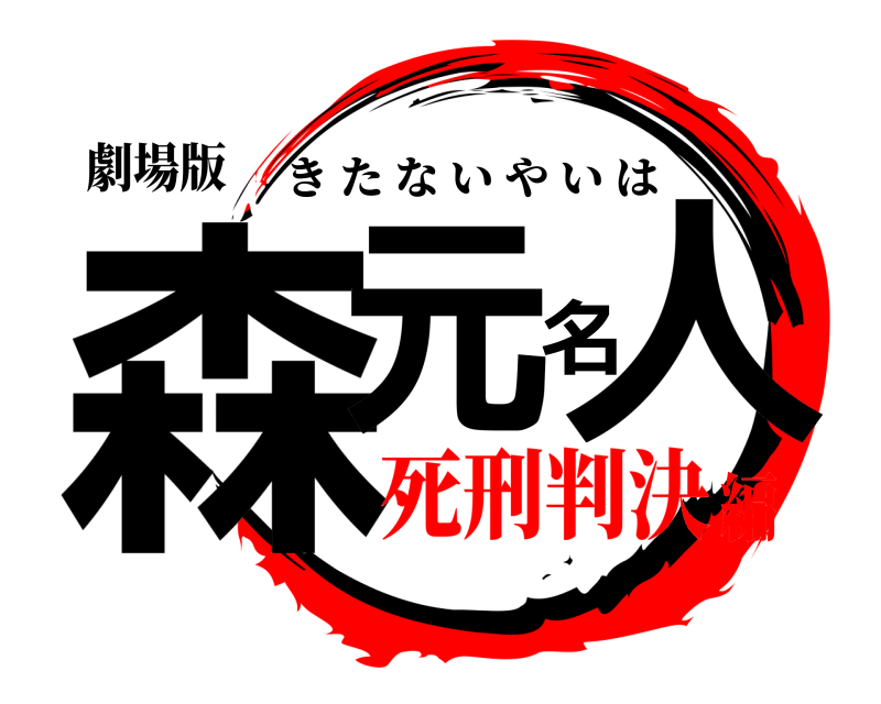 劇場版 森ー元名人ファクトリ きたないやいは 死刑判決編