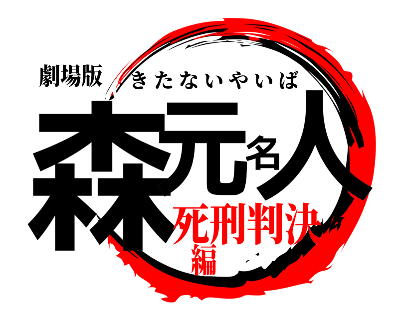劇場版 森ー元名人ファクトリ きたないやいば 死刑判決編