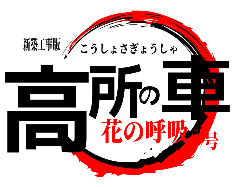 新築工事版 高所の車 こうしょさぎょうしゃ 花の呼吸号